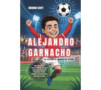 ALEJANDRO GARNACHO: LA ESTRELLA ASCENSOR DEL FÚTBOL: Datos curiosos y la inspiradora biografía de la joven superestrella del Manchester United. [Alejandro Garnacho] (Para niños de 6 a 13 años)