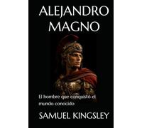 ALEJANDRO MAGNO: El hombre que conquistó el mundo conocido