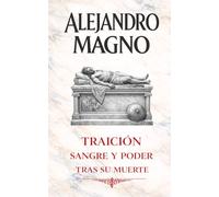 Alejandro Magno: Traición, sangre y poder tras su muerte