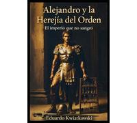 Alejandro y la Herejía del Orden: El imperio que no sangró: 6 (Ucronías)