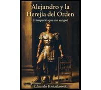 Alejandro y la Herejía del Orden: El imperio que no sangró (Ucronías)
