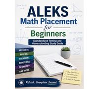 ALEKS Math Placement for Beginners: Standardized Testing and Homeschooling Study Guide