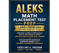 ALEKS Math Placement Test Prep: 1,000+ Problems Solved Step-by-Step From Basic Algebra to Precalculus - How to Skip Remedial Maths and Place into ... Quizzes, and a Beginner-to-Advanced Framework