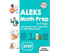 ALEKS Math Prep in 7 Days: The Ultimate 7-Day Crash Course for ALEKS Math Success with A Quick Study Guide with Two Full-Length Math Practice Tests