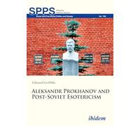 Aleksandr Prokhanov and Post-Soviet Esotericism (Soviet and Post-Soviet Politics and Society)