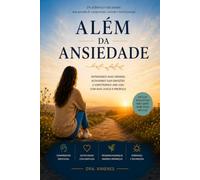 ALÉM DA ANSIEDADE: DA INFÂNCIA À VIDA ADULTA: COMPREENDENDO A ANSIEDADE E APRENDENDO A VIVER ALÉM DELA.