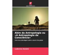 Além da Antropologia ou A Antropologia da Consciência: Uma nova abordagem sobre a atual crise global