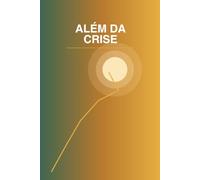 Além da Crise: Um Novo Jeito de Olhar Para o Seu Dinheiro e Para a Sua Vida