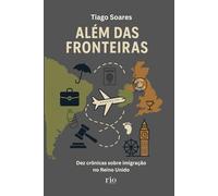Além das Fronteiras: Dez crônicas sobre a vida e a imigração no Reino Unido