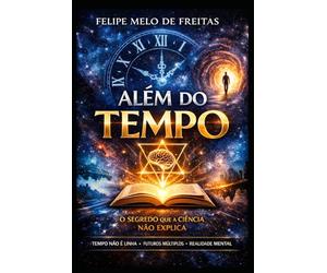Além do Tempo: O Segredo que a Ciência Não Explica: Como o tempo, os paradoxos e a realidade funcionam - e por que você nunca foi ensinado isso