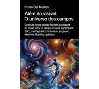 Além do visível. O universo dos campos: Como as forças ocultas moldam a realidade. O campo em seus significados: físico, morfogenético, bohmiano, ... de Bruno Del Medico em português.)