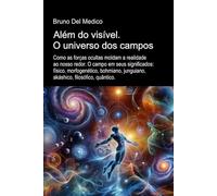 Além do visível. O universo dos campos: Como as forças ocultas moldam a realidade. O campo em seus significados: físico, morfogenético, bohmiano, ... de Bruno Del Medico em português.)