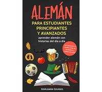 Alemán para estudiantes principiantes y avanzados: aprender alemán con historias del día a día (con traducción al español, listas de vocabulario y archivos de audio)