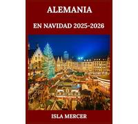 ALEMANIA EN NAVIDAD: GUÍA DE MERCADOS Y EXPERIENCIAS 2025-2026: Descubre tradiciones locales, gastronomía especial y escapadas únicas para cada viajero