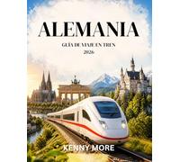 ALEMANIA GUÍA DE VIAJE EN TREN 2026: Viaja en tren con confianza, planifica rutas sencillas, ahorra dinero y explora ciudades, castillos y recorridos panorámicos sin estrés.