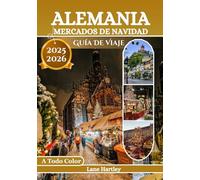 Alemania Mercados De Navidad Guía De Viaje (A Todo Color): Un viaje festivo por Colonia, Núremberg, Dresde y los mercados de invierno más mágicos de Alemania