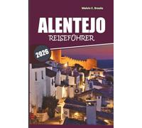 Alentejo Reiseführer 2025: Entdecken Sie historische Dörfer, Sehenswürdigkeiten, lokale Küche, detaillierte Reisepläne und authentische Reiseerlebnisse im Süden Portugals