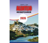 ALENTEJO Reiseführer 2026: Entdecken Sie Alentejo Portugal 2026 Der komplette Reiseführer für unvergessliche Abenteuer, authentische Weintouren, Küstenausflüge und ländlichen Charme