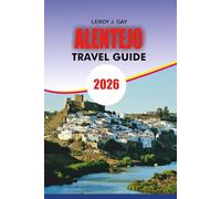 ALENTEJO Travel Guide 2026: Discover Alentejo Portugal 2026 The Complete Travel Guide for Unforgettable Adventures, Authentic Wine Tours, Coastal Escapes, and Countryside Charm