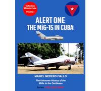 Alert One - The MiG-15 in Cuba: The Unknown History of the MiG in the Caribbean (Collection MiGs in Cuba)
