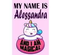 Alessandra : I am magical Notebook For Girls and Womes who named Alessandra is a Perfect Gift Idea: 6 x 9 120 pages-write, Doodle and Create!