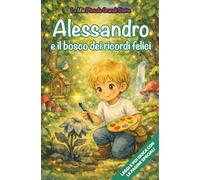 Alessandro e il bosco dei ricordi felici: Libro illustrato per bambini 3-6 anni, personalizzabile, con alla fine del racconto giochi e attività da ... le figure (Le Mie Piccole Grandi Storie)