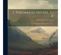 Alessandro Manzoni I Promesi Sposi, 1-2: Storia Milanese Del Secolo Xvii... Hardcover Alessandro Manzoni Multicolor