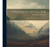 Alessandro Manzoni I Promesi Sposi, 1-2: Storia Milanese Del Secolo Xvii... Paperback Alessandro Manzoni Multicolor