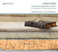 Alessandro Quarta, Concerto Romano - Luther in Rome - A 'Soundtrack' to Luther's Stay in Rome anno 1511