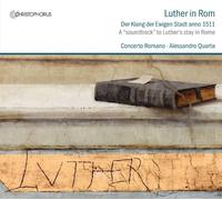 Alessandro Quarta, Concerto Romano - Luther in Rome - A 'Soundtrack' to Luther's Stay in Rome anno 1511