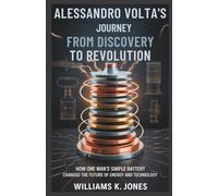 Alessandro Volta’s Journey from Discovery to Revolution: How One Man’s Simple Battery Changed the Future of Energy and Technology