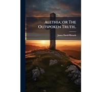 Alethia; or The Outspoken Truth..