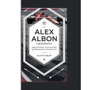 ALEX ALBON: A BIOGRAPHY: Against the Odds: A Journey of Skill and Determination in the World of F1