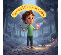 Alex And Lost Color: Bedtime Story for Kids Ages 3-5, Help Children Build Confidence, Explore Creativity, and Manage Big Feelings