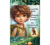 Alex and Mr. Owl's Enchanted Forest Journeys: The Guardians of the Forest (Alex's Enchanted Forest Journey)