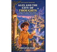 Alex and the City of Thoughts: A Magical Story About Positive Thinking, Growth Mindset, and Building a Beautiful Tomorrow (Alex’s Healthy Adventures)