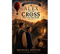 ALEX AND THE CROSS THAT LED HIM HOME: 4 (ALEX'S BIG ADVENTURE)