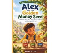 Alex and the Golden Money Seed: A Children's Story About Money, Saving, Big Dreams, and Growing a Kind Heart (Alex’s Healthy Adventures)