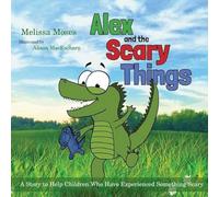 Alex and the Scary Things: A Story to Help Children Who Have Experienced Something Scary