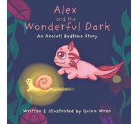 Alex and the Wonderful Dark: An Axolotl Bedtime Story: 1 (Alex the Axolotl)
