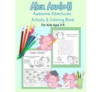 Alex Axolotl Awesome Adventures Activity & Coloring Book For Kids Age 3-5: Fun Mazes, Coloring, Letters & Numbers Learning & More! (Awesome Activity Adventureland)