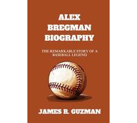 ALEX BREGMAN BIOGRAPHY: The Remarkable Story Of A Baseball Legend