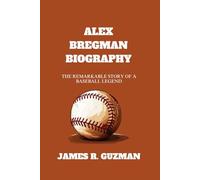 ALEX BREGMAN BIOGRAPHY: The Remarkable Story Of A Baseball Legend