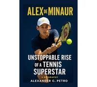 ALEX DE MINAUR: Unstoppable Rise Of A Tennis Superstar A Biography