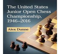 Alex Dunne The United States Junior Open Chess Championship, 1946-2016 Alex Dunne Multicolor