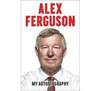 Alex Ferguson: My Autobiography: The autobiography of the legendary Manchester United manager