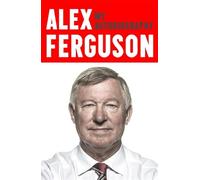 ALEX FERGUSON My Autobiography: The life story of Manchester United's iconic manager