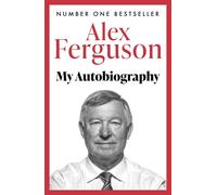 ALEX FERGUSON: My Autobiography: The sensational million copy bestselling memoir
