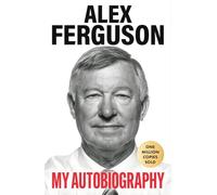ALEX FERGUSON: My Autobiography: The sensational million copy bestselling memoir from the greatest football manager of all time