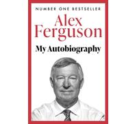 ALEX FERGUSON: My Autobiography : The sensational million copy bestselling memoir from the greatest football manager of all time
